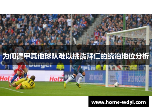 为何德甲其他球队难以挑战拜仁的统治地位分析