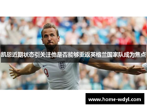 凯恩近期状态引关注他是否能够重返英格兰国家队成为焦点