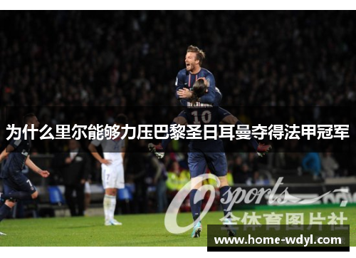 为什么里尔能够力压巴黎圣日耳曼夺得法甲冠军